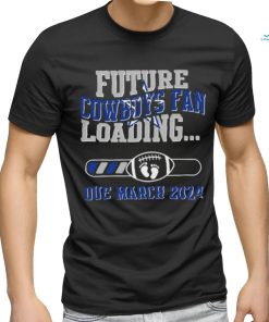 NFL Dallas Cowboys Future Loading Due March 2024 Shirt