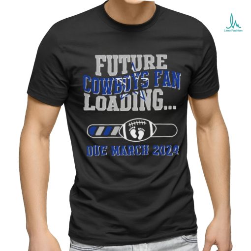 NFL Dallas Cowboys Future Loading Due March 2024 Shirt