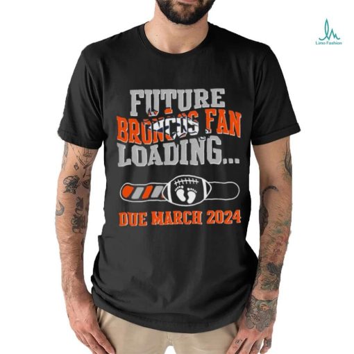 NFL Denver Broncos Future Loading Due March 2024 Shirt
