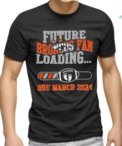 NFL Denver Broncos Future Loading Due March 2024 Shirt
