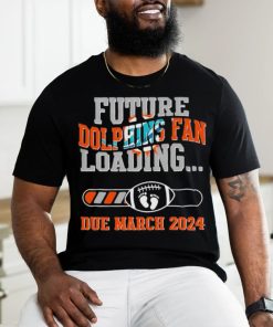 NFL Miami Dolphins Future Loading Due March 2024 Shirt