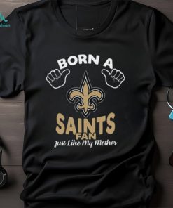 NFL New Orleans Saints Born A Fan Just Like My Mother T Shirt