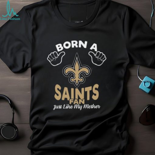 NFL New Orleans Saints Born A Fan Just Like My Mother T Shirt