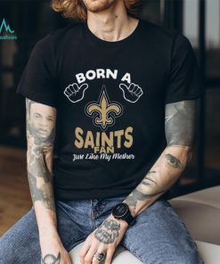 NFL New Orleans Saints Born A Fan Just Like My Mother T Shirt