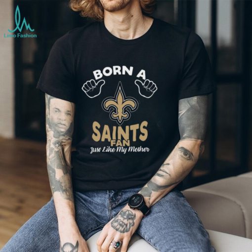 NFL New Orleans Saints Born A Fan Just Like My Mother T Shirt