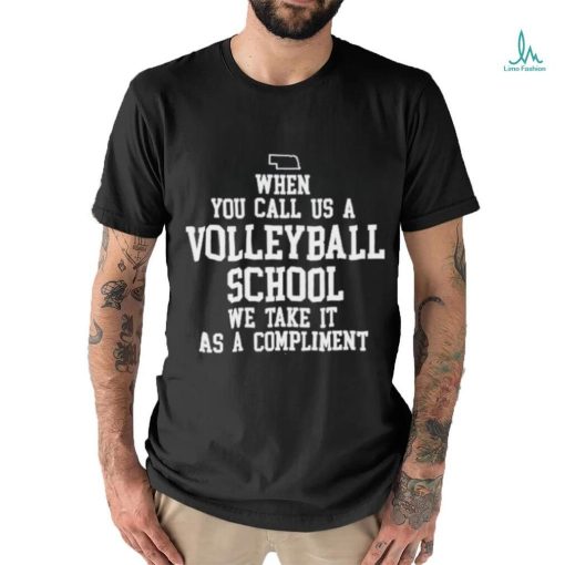 Nebraska Cornhuskers When You Call Us A Volleyball School We Take It As A Compliment Shirt