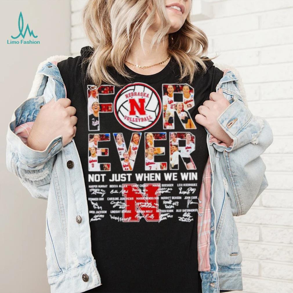 Nebraska Huskers volleyball forever not just when we win signatures shirt Nebraska Huskers volleyball forever not just when we win signatures shirt