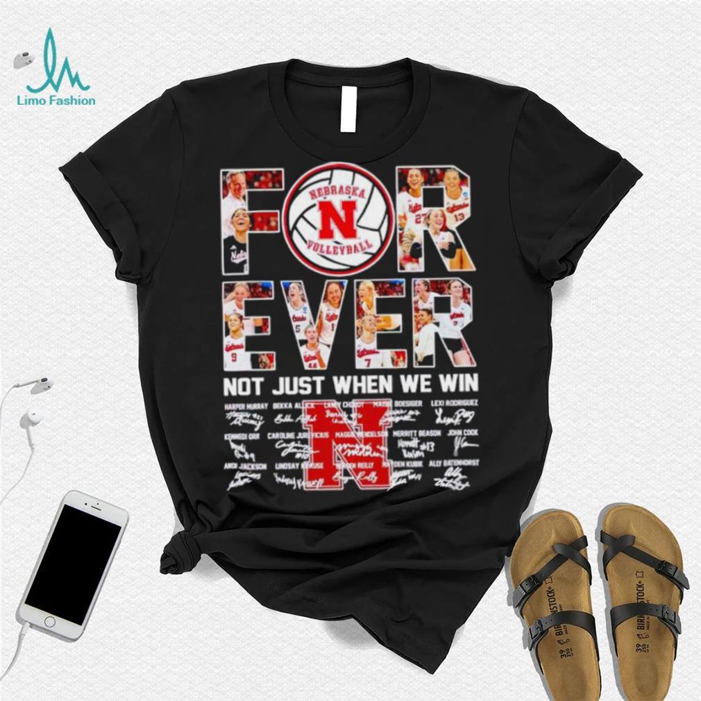 Nebraska Huskers volleyball forever not just when we win signatures shirt Nebraska Huskers volleyball forever not just when we win signatures shirt