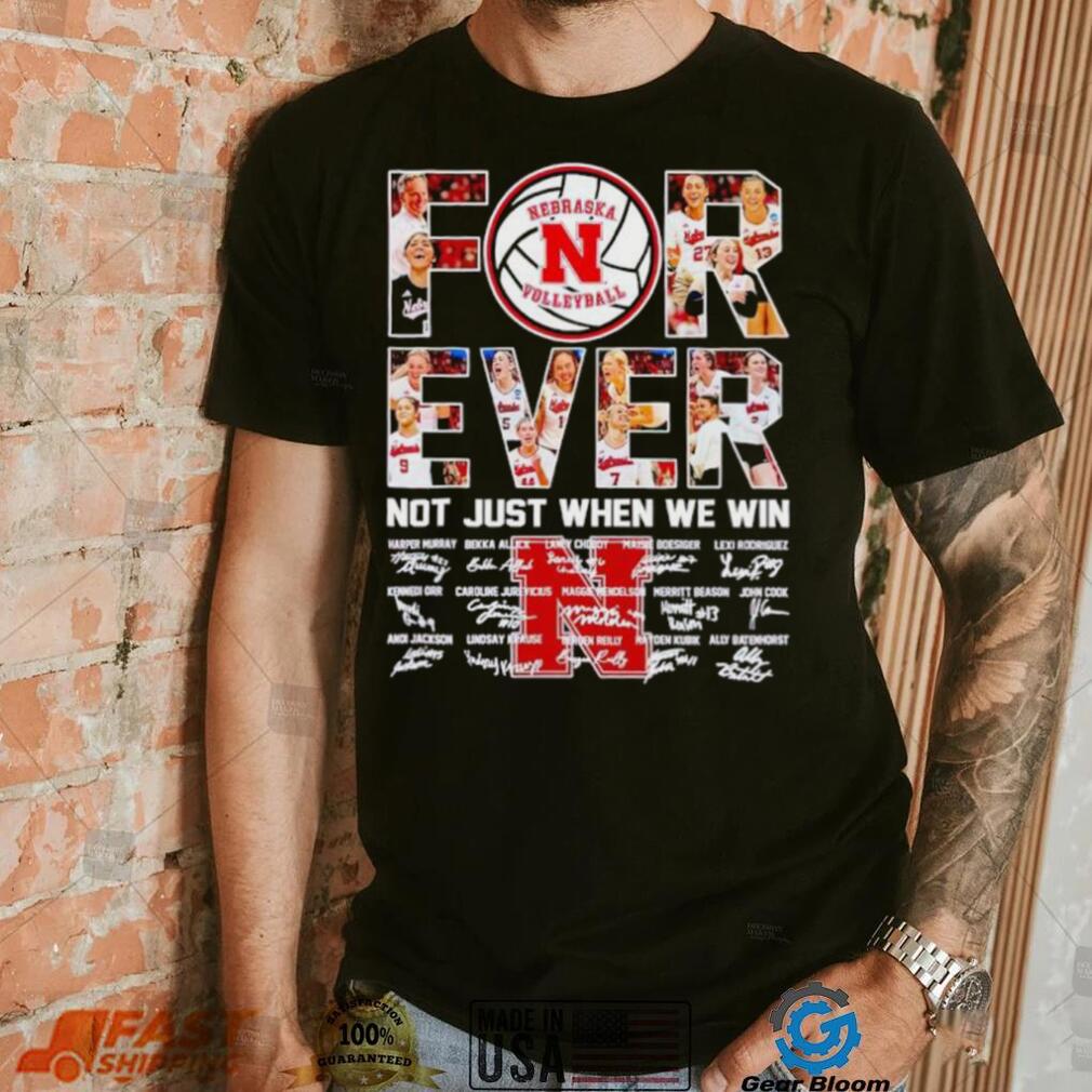 Nebraska Huskers volleyball forever not just when we win signatures shirt Nebraska Huskers volleyball forever not just when we win signatures shirt