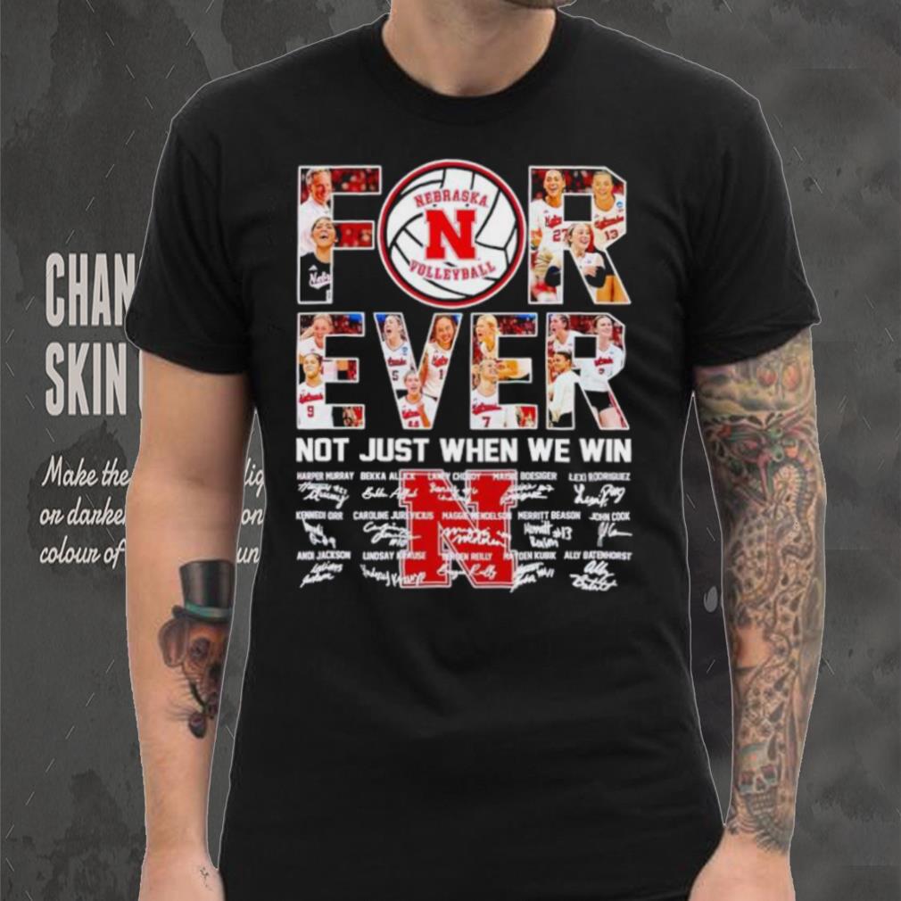 Nebraska Huskers volleyball forever not just when we win signatures shirt Nebraska Huskers volleyball forever not just when we win signatures shirt