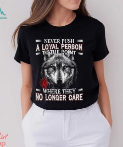 Never Push A Loyal Person Wolf Shirt