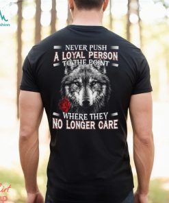 Never Push A Loyal Person Wolf Shirt