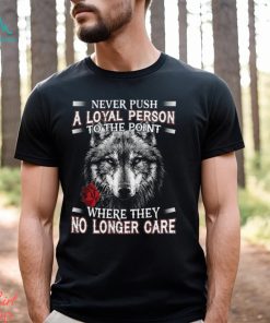 Never Push A Loyal Person Wolf Shirt