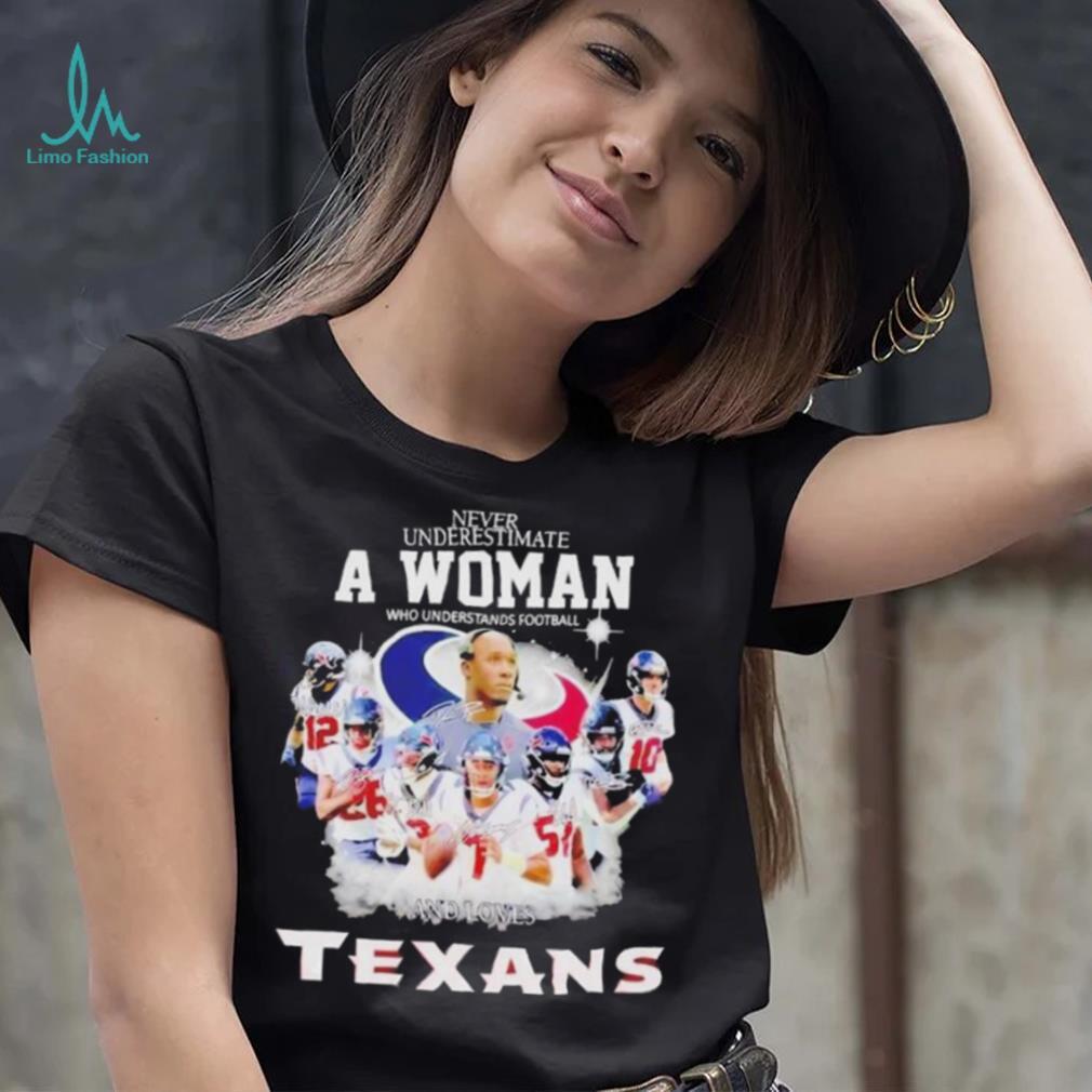 Never Underestimate A Woman Who Understands Football And Loves Houston Texans Signatures shirt Never Underestimate A Woman Who Understands Football And Loves Houston Texans Signatures shirt