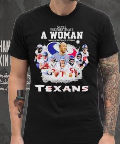 Never Underestimate A Woman Who Understands Football And Loves Houston Texans Signatures shirt