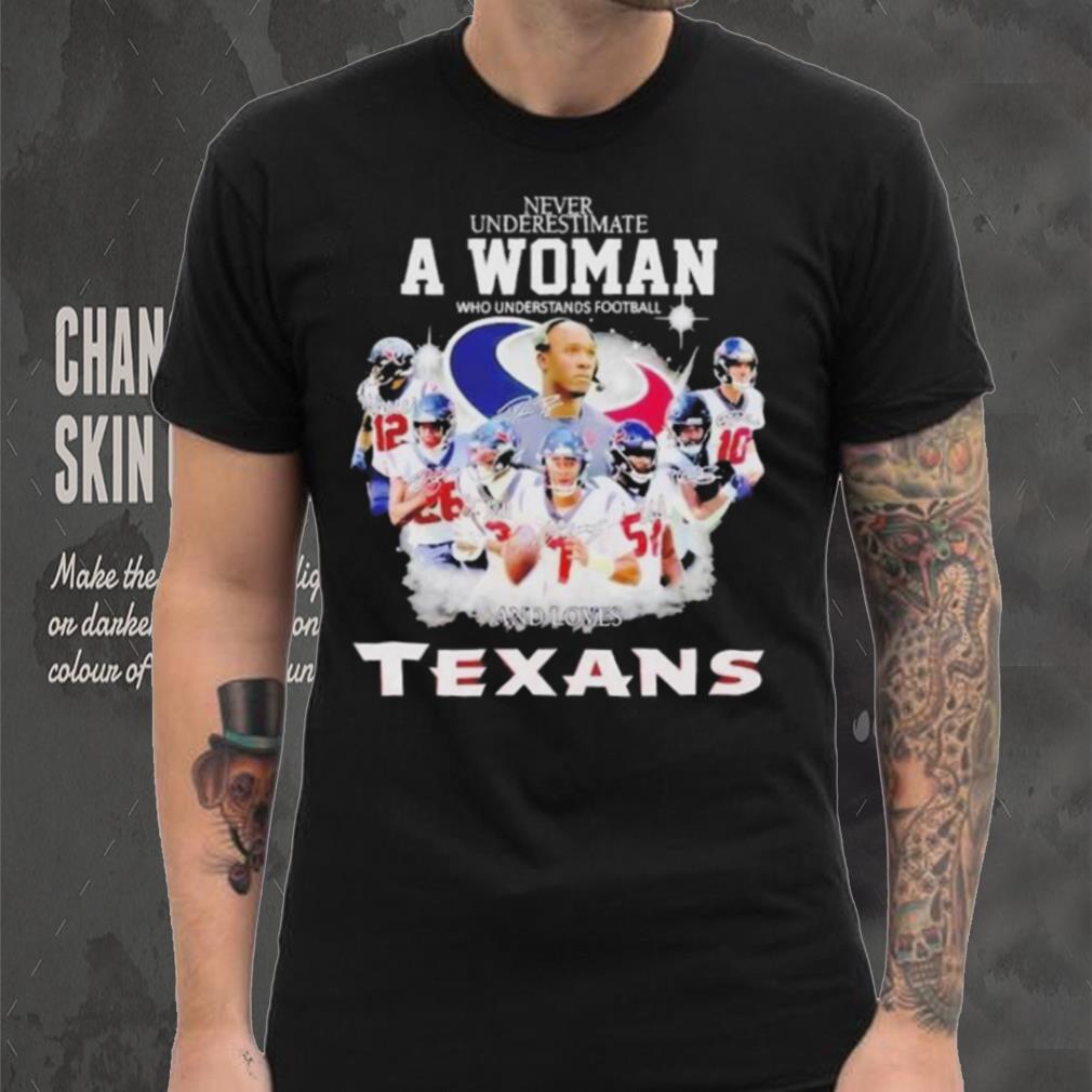 Never Underestimate A Woman Who Understands Football And Loves Houston Texans Signatures shirt Never Underestimate A Woman Who Understands Football And Loves Houston Texans Signatures shirt