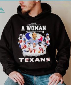 Never Underestimate A Woman Who Understands Football And Loves Houston Texans Signatures shirt