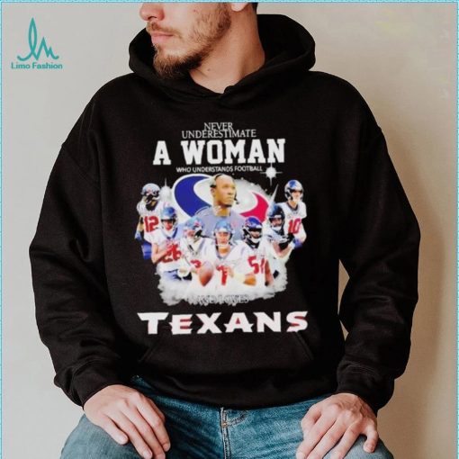 Never Underestimate A Woman Who Understands Football And Loves Houston Texans Signatures shirt