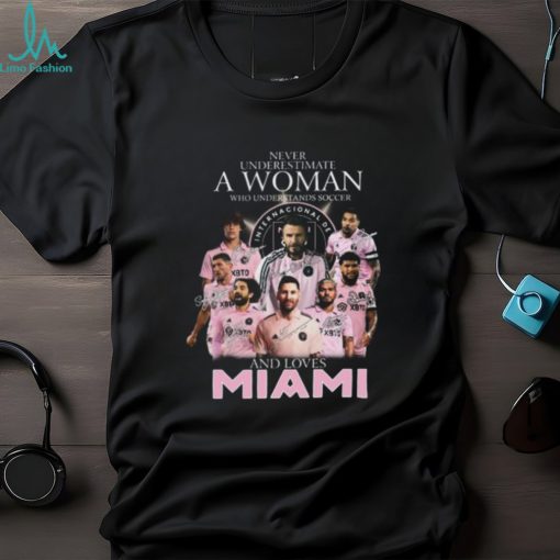 Never Underestimate A Woman Who Understands Soccer And Loves Inter Miami T Shirt – Limited Edition