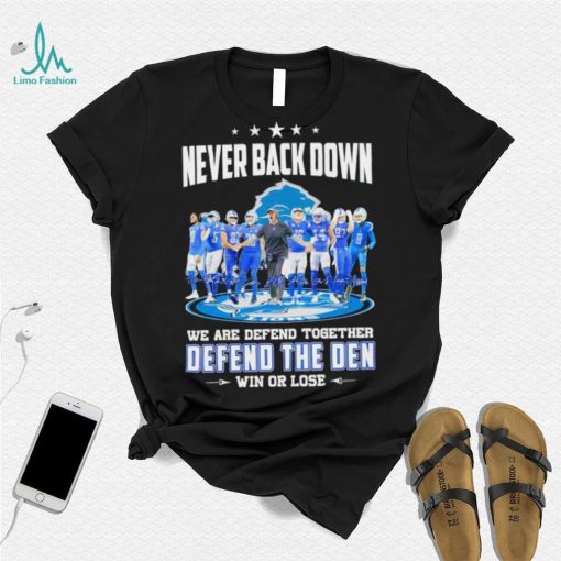 Never back down we are defend together defend the den win or lose Detroit Lions signatures shirt