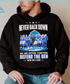 Never back down we are defend together defend the den win or lose Detroit Lions signatures shirt