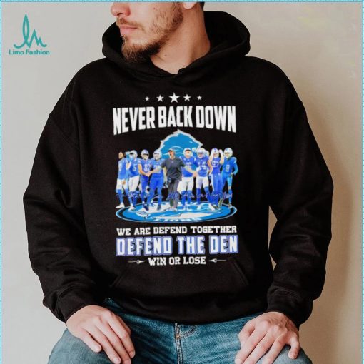 Never back down we are defend together defend the den win or lose Detroit Lions signatures shirt