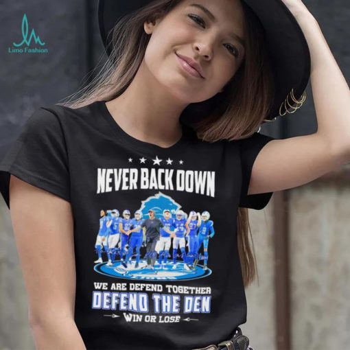 Never back down we are defend together defend the den win or lose Detroit Lions signatures shirt