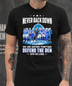 Never back down we are defend together defend the den win or lose Detroit Lions signatures shirt