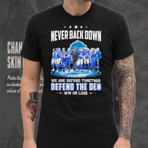 Never back down we are defend together defend the den win or lose Detroit Lions signatures shirt