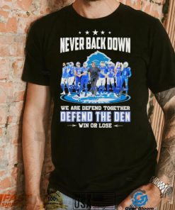 Never back down we are defend together defend the den win or lose Detroit Lions signatures shirt