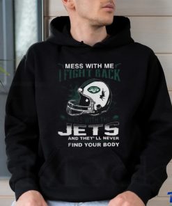 Nfl Football New York Jets Mess With Me I Fight Back Mess With My Team And They’ll Never Find Your Body Shirt