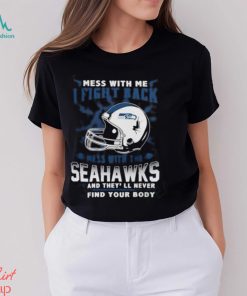 Nfl Football Seattle Seahawks Mess With Me I Fight Back Mess With My Team And They’Ll Never Find Your Body Shirt