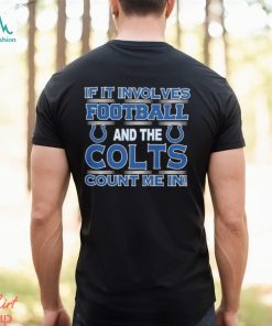 Nfl If It Involves Football And The Indianapolis Colts Count Me In 2023 shirt