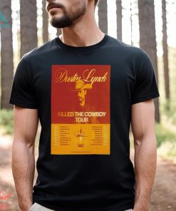Nice Poster Dustin Lynch Killed The Cowboy Tour 2024 shirt