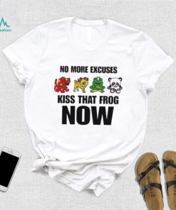 No More Excuses Kiss That Frog Now Pretty Frog Girl shirt