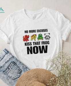 No More Excuses Kiss That Frog Now Pretty Frog Girl shirt