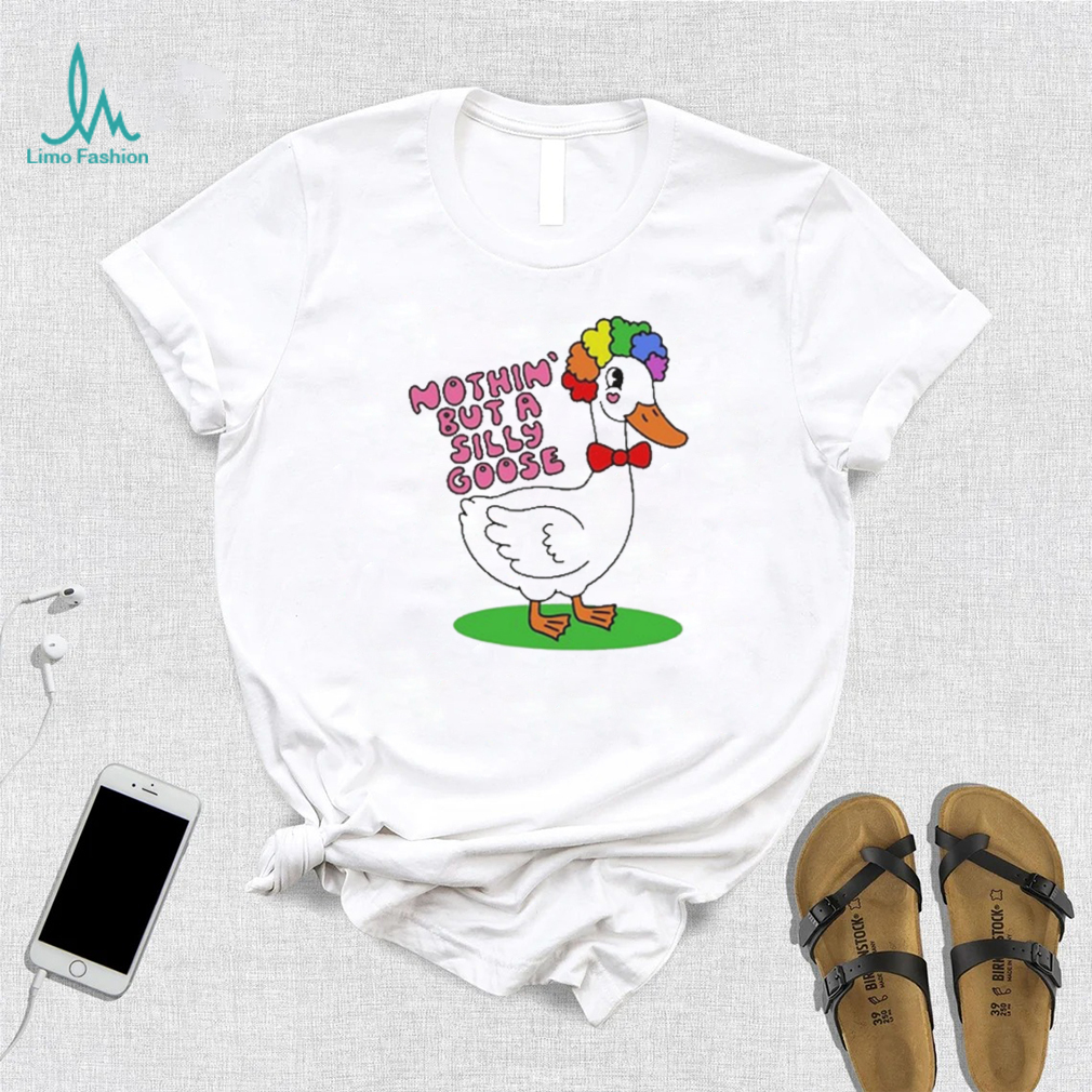 Nothin But A Silly Goose t shirt Nothin But A Silly Goose t shirt