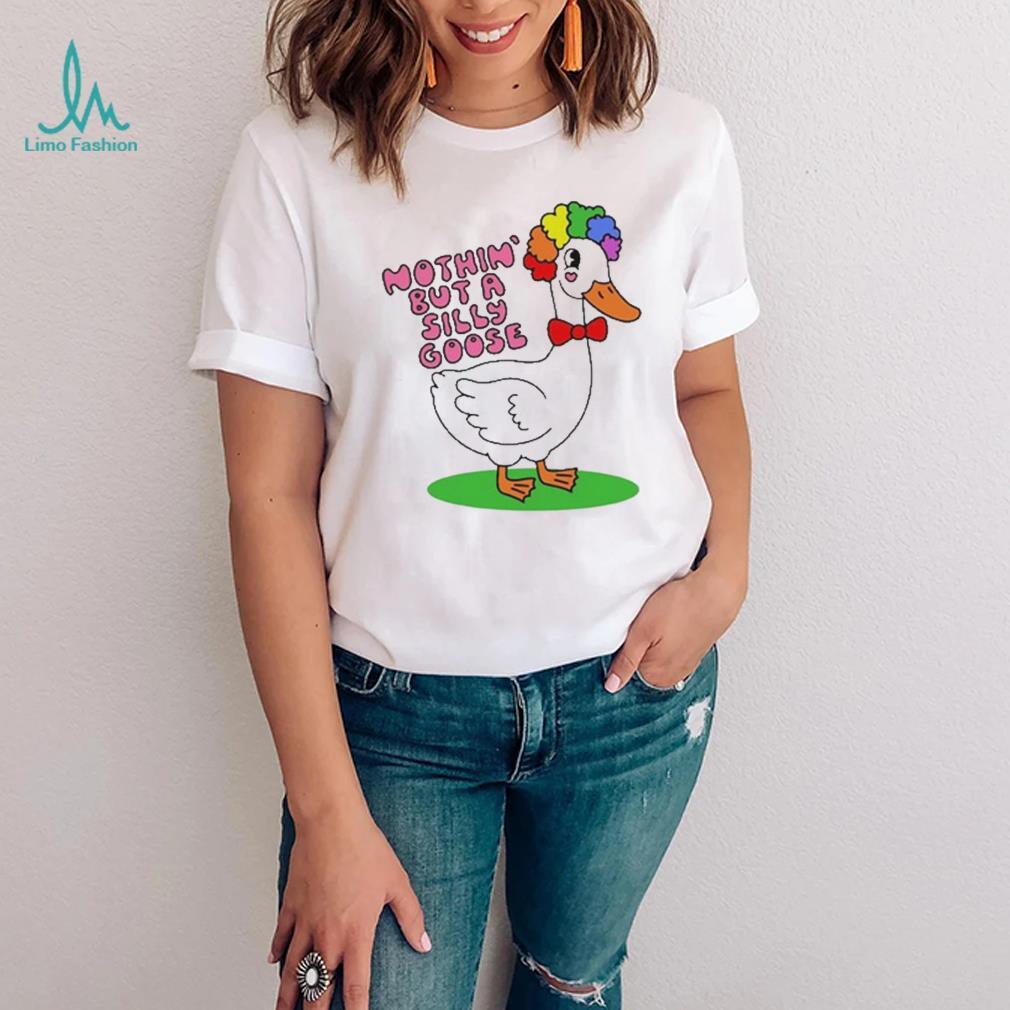Nothin But A Silly Goose t shirt Nothin But A Silly Goose t shirt