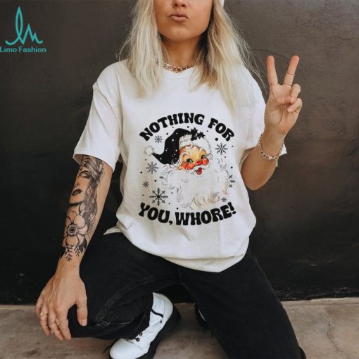 Nothing For You Whore Shirt