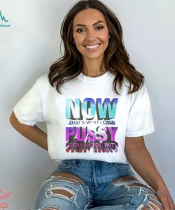 Now That’s What I Call Pussy From A Girl With Daddy Issues Shirt