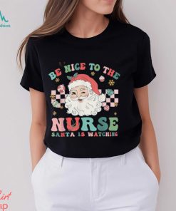 Nurse Christmas Be Nice To The Nurse Santa Is Watching T Shirt