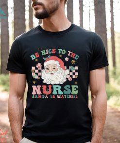 Nurse Christmas Be Nice To The Nurse Santa Is Watching T Shirt