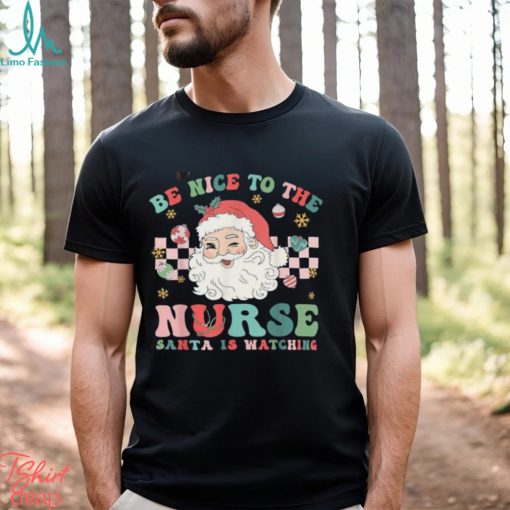 Nurse Christmas Be Nice To The Nurse Santa Is Watching T Shirt