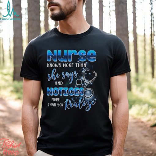 Nurse Knows More Than She Says And Notices Thank You Realize More Shirt