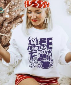 Official All my life i had to fight t shirt