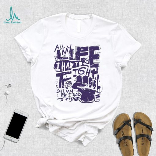 Official All my life i had to fight t shirt