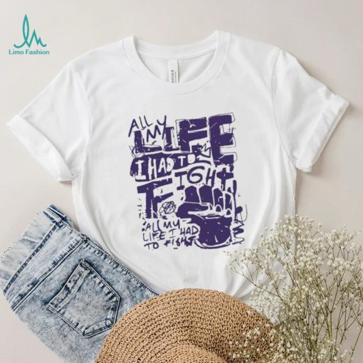 Official All my life i had to fight t shirt