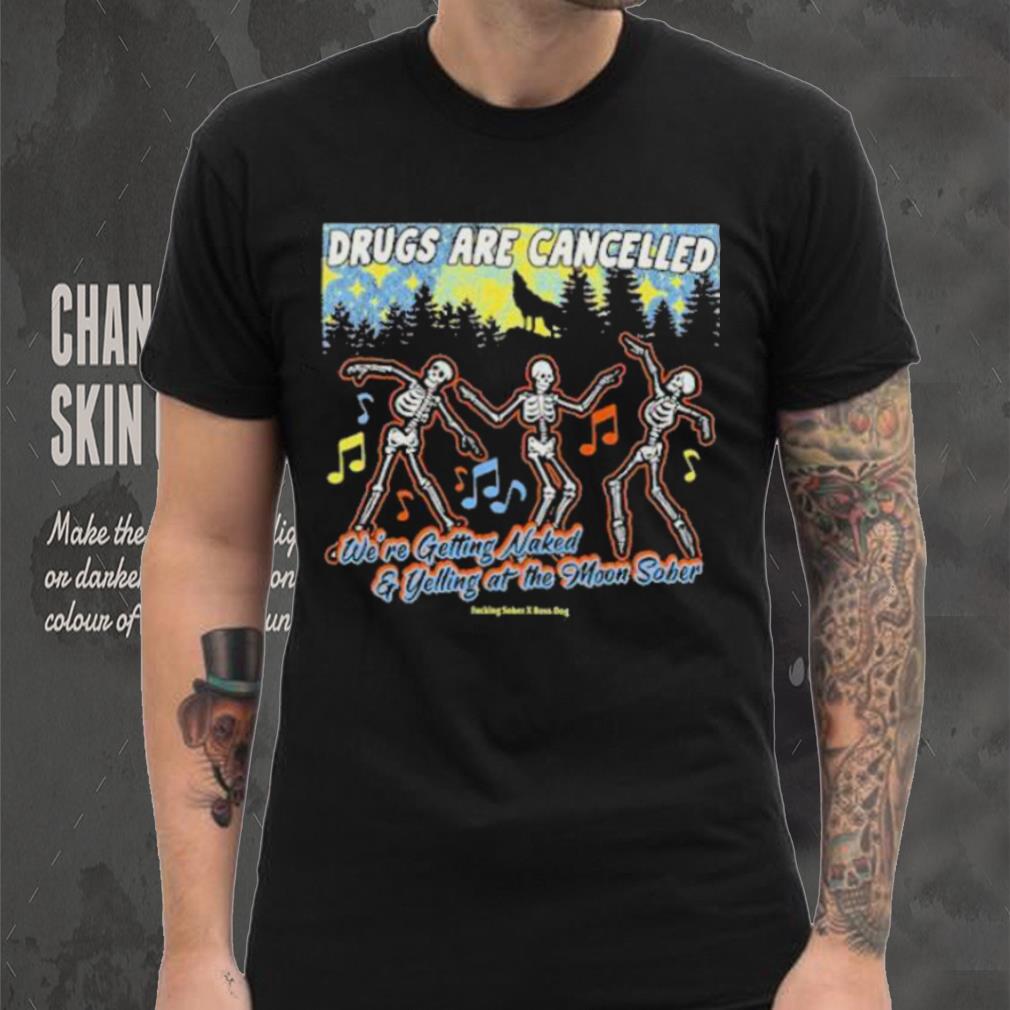 Official Bossdogart Drugs Are Cancelled We’re Getting Naked And Yelling At The Moon Sober Shirt Official Bossdogart Drugs Are Cancelled We’re Getting Naked And Yelling At The Moon Sober Shirt