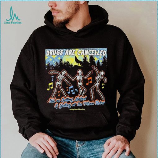 Official Bossdogart Drugs Are Cancelled We’re Getting Naked And Yelling At The Moon Sober Shirt