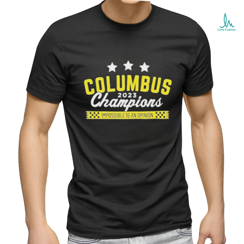 Official Columbus 2023 Champions Impossible Is An Opinion Shirt Official Columbus 2023 Champions Impossible Is An Opinion Shirt